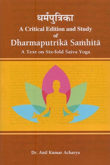 धर्मपुत्रिका- A Critical Edition and Study of Dharmaputrika Samhita: A Text on Six-fold Saiva Yoga