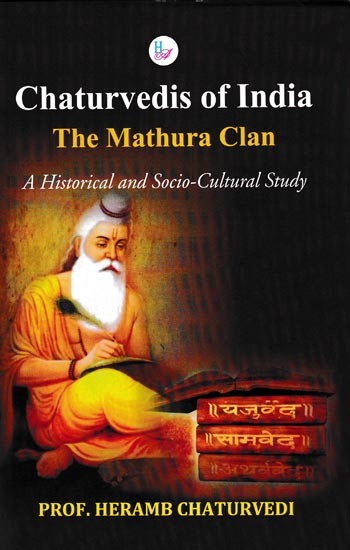 Chaturvedis of India The Mathura Clan (A Historical and Socio-Cultural Study)