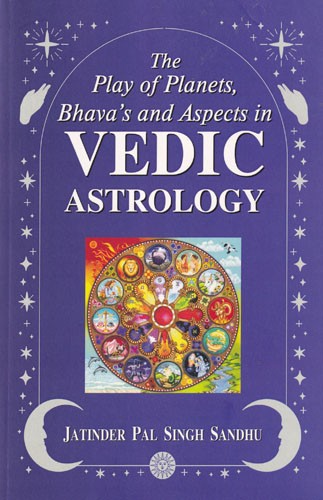 The Play of Planets, Bhava's and Aspects in Vedic Astrology