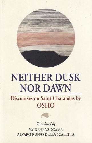 Neither Dusk Nor Dawn: Discourses on Saint Charandas by OSHO