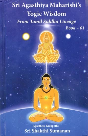 Sri Agasthiya Maharishi's Yogic Wisdom from Tamil Siddha Lineage Book-1