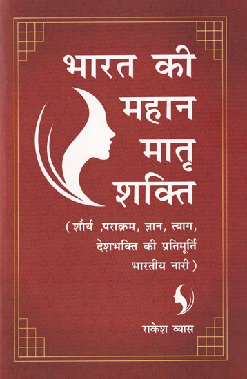 भारत की महान मातृ शक्ति (शौर्य, पराक्रम, ज्ञान, त्याग, देशभक्ति की प्रतिमूर्ति भारतीय नारी)- Great Mother Power of India (Indian Woman is the Epitome of Bravery, Courage, Knowledge, Sacrifice and Patriotism)