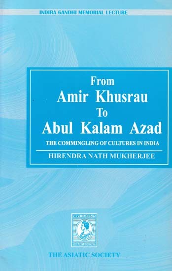 From Amir Khusrau to Abul Kalam Azad: The Commingling of Cultures in India