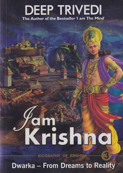 I am Krishna: Biography of Krishna (Dwarka-From Dreams to Reality) Volume-3