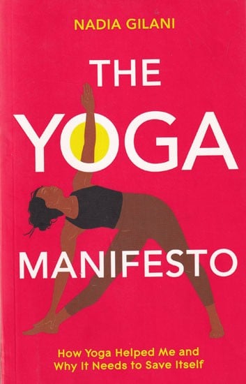 The Yoga Manifesto: How Yoga Helped Me and Why it Needs to Save Itself