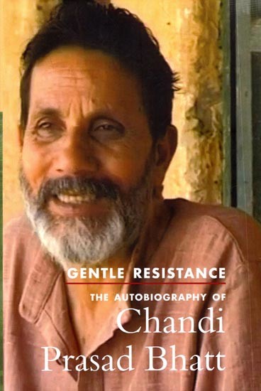 Gentle Resistance- The Autobiography of Chandi Prasad Bhatt