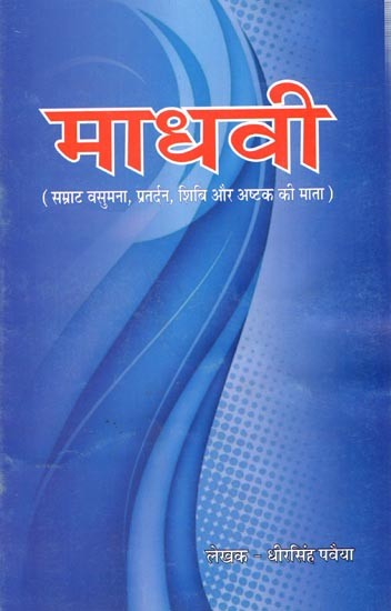 माधवी (सम्राट वसुमना, प्रतर्दन, शिबि और अष्टक की माता): Madhavi (Mother of Emperor Vasumana, Pratardana, Shibi and Ashtaka)