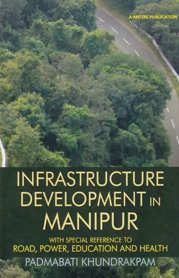 Infrastructure Development in Manipur: With Special Reference to Road, Power, Education and Health