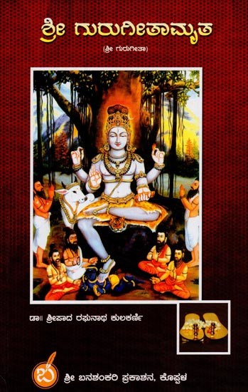 ಶ್ರೀ ಗುರುಗೀತಾಮೃತ: ಶ್ರೀ ಗುರುಗೀತಾ- Shri Guru Geetamrut: A Commentary on Sri Gurugeeta in Kannada