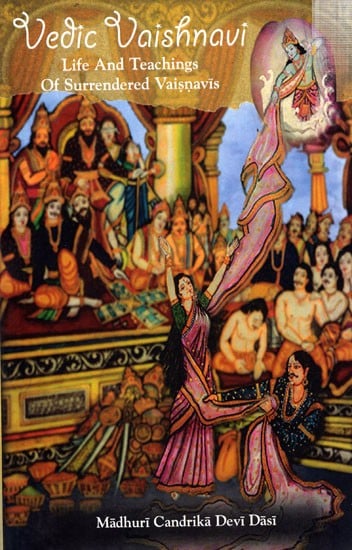 Vedic Vaishnavi- Life and Teachings of Surrendered Vaisnavis