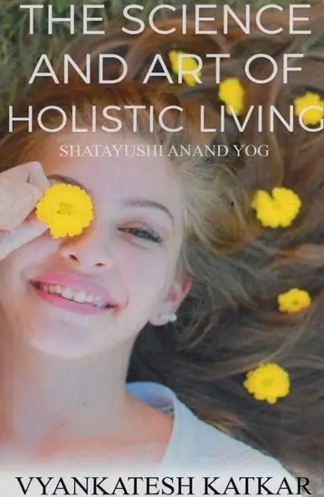 The Science and Art of Holistic Living: Shatayushi Anand Yog