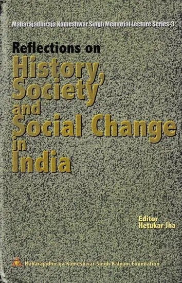 Reflections on History Society Social Change India (Maharajadhiraja Kameshwar Singh Memorial Lecture Series-3)