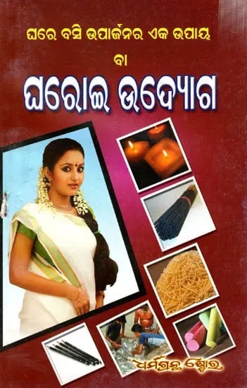 ଘରେ ବସି ଉପାର୍ଜନର ଉପାୟ ବା ଘରୋଇ ଉଦ୍ୟୋଗ: Ghare Basi Uparjanar Upaya Ba Gharoi Udyog (Oriya)