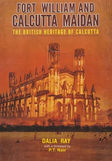 Fort William and Calcutta Maidan (The British Heritage of Calcutta)