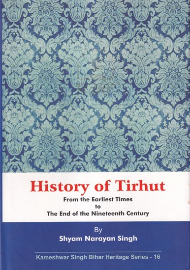 History of Tirhut: From the Earliest Times to The End of the Nineteenth Century