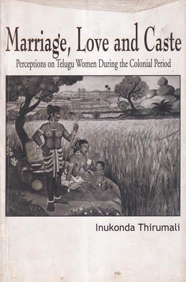Marriage, Love and Caste: Perceptions on Telugu Women During the Colonial Period