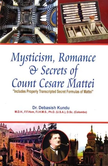 Mysticism, Romance & Secrets of Count Cesare Mattei: "Includes Properly Transcripted Secret Formulas of Mattei"