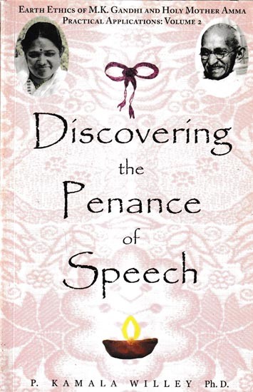 Discovering the Penance of Speech- Earth Ethics of M.K. Gandhi and Holy Mother Amma Practical Applications Volume-3