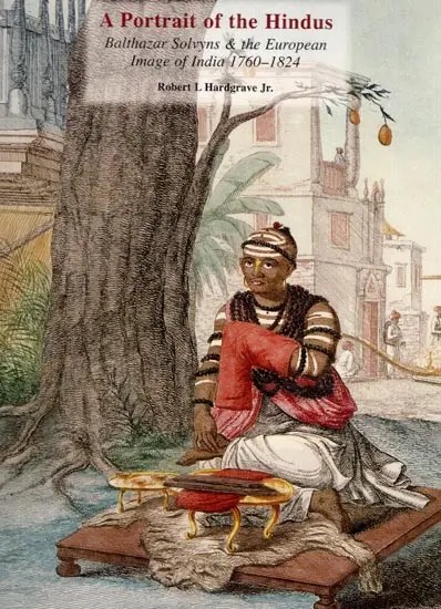 A Portrait of the Hindus- Balthazar Solvyns & the European Image of India 1760-1824