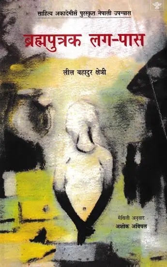 ब्रह्मपुत्रक लग-पास: Brahmaputrak Lag Pas- Sahitya Akademi Award-Winning Nepali Novel Brahmaputraka Chheu-Chhau