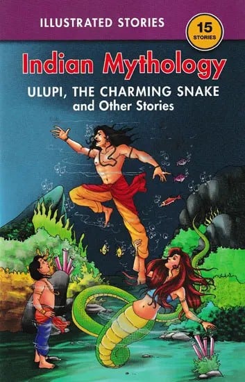 Ulupi, The Charming Snake and Other Stories (Indian Mythology)