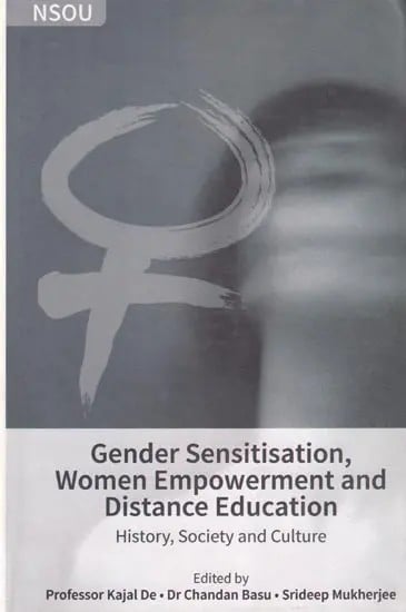 Gender Sensitisation, Women Empowerment and Distance Education: History, Society and Culture