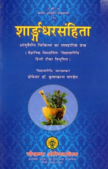 ​शार्ङ्गधरसंहिता: Sharngadhar Samhita A Practical Text of Ayurvedic Medicine (Vibhushita 'Vidyavaridhi' Hindi Commentary with Scientific Discussion)