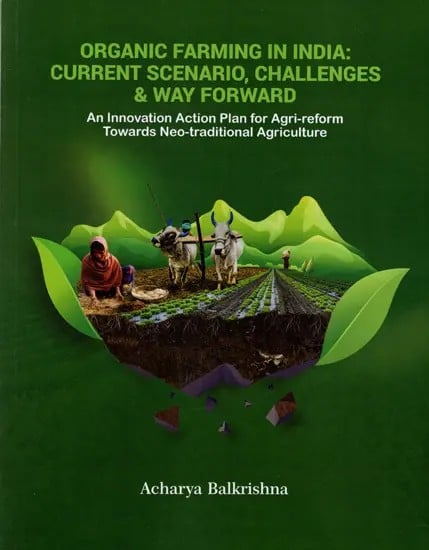 Organic Farming in India: Current Scenario, Challenges & Way Forward- An Innovation Action Plan for Agri-Reform Towards Neo-Traditional Agriculture