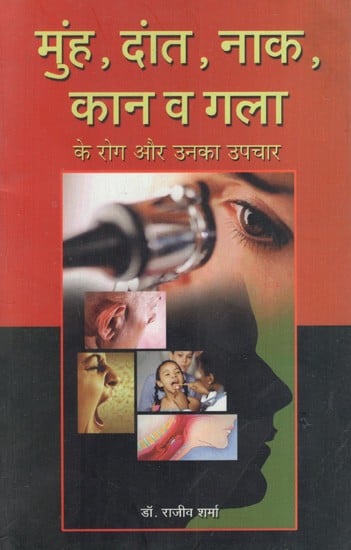 मुंह, दांत, नाक, कान व गला के रोग और उनका उपचार: Diseases of Mouth, Teeth, Nose, Ears And Throat And Their Treatment