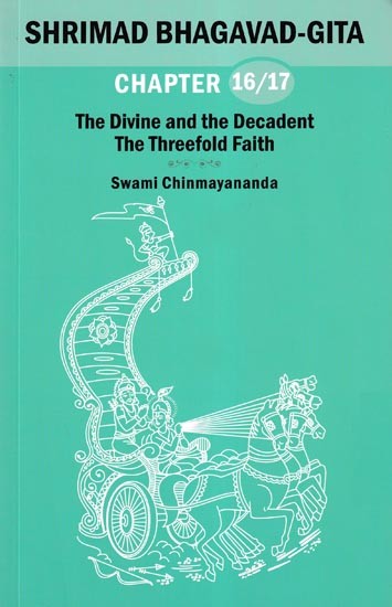 Shrimad Bhagavad Gita: The Divine and the Decadent the Threefold Faith (Chapter 16 and 17)