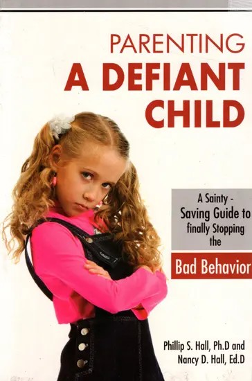 Parenting A Defiant Child- A Sanity - Saving Guide to Finally Stopping the Bad Behavior