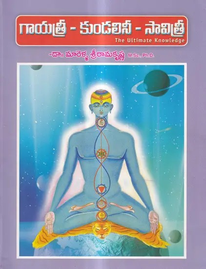 గాయత్రీ - కుండలినీ - సావిత్రీ: Gayatri - Kundalini - Savitri The Ultimate Knowledge (Telugu)