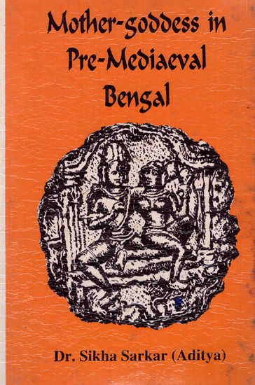 Mother-Goddess in Pre-Mediaeval Bengal:A Study of the Evolution of Concept & Forms of Female-Divinities (An Old and Rare Book)