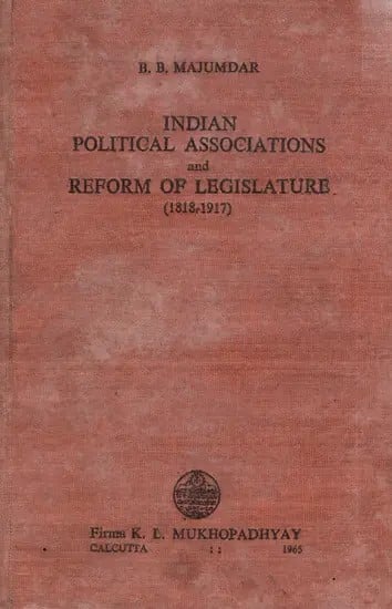 Indian Political Associations and Reform of Legislature 1818-1917 (An Old and Rare Book)