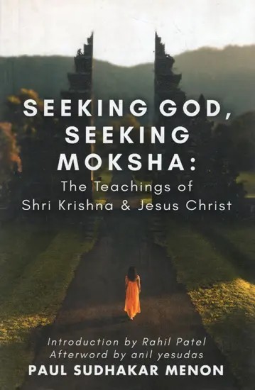 Seeking God, Seeking Moksha: The Teachings of Shri Krishna & Jesus Christ