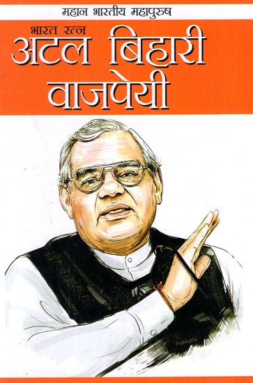 अटल बिहारी वाजपेयी: Atal Bihari Vajpayee (Great Indian Great Man- Bharat Ratna)