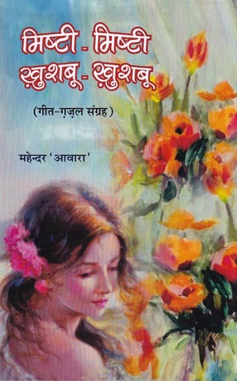 मिष्टी-मिष्टी ख़ुशबू-ख़ुशबू (गीत-ग़ज़ल संग्रह): Mishti-Mishti-Khushboo-Khushboo (Song-Ghazal Collection)