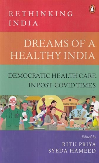 Dreams of a Healthy India: Democratic Health Care in Post-Covid Times (Rethinking India)