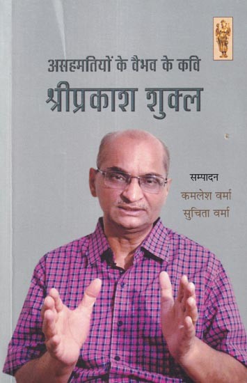 असहमतियों के वैभव के कवि श्रीप्रकाश शुक्ल: Shriprakash Shukla, The Poet of the Glory of Disagreements