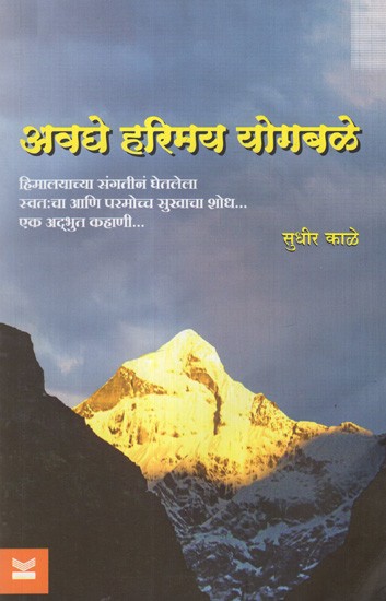 अवघे हरिमय योगबळे: Avaghe Harimaya Yogabale- The Search For Self and Supreme Happiness in the Company of the Himalayas... A Wonderful Story (Marathi)