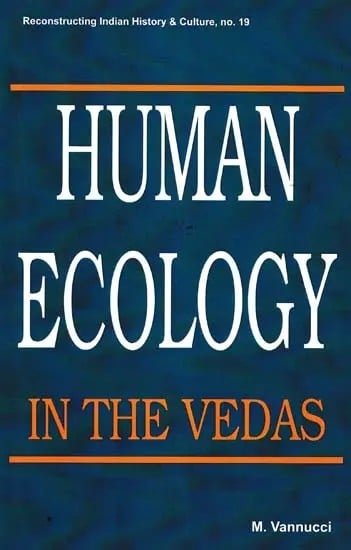 Human Ecology in the Vedas (Reconstructing Indian History & Culture, No. 19)