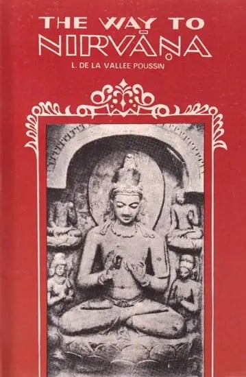 The Way To Nirvana: Six Lectures on Ancient Buddhism as a Discipline of Salvation