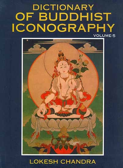 Dictionary of Buddhist Iconography: Volume-5 (Haakushu - Jyotisprabha ? Buddha)