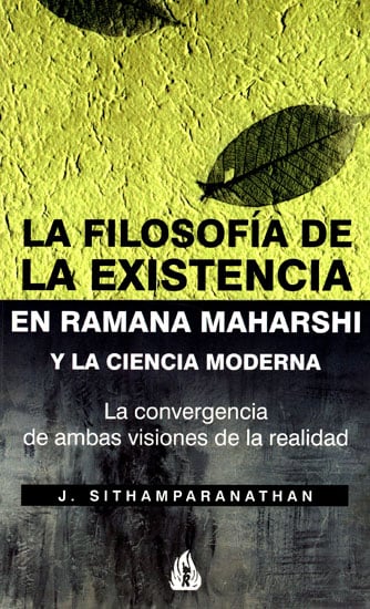 La Filosofia De La Existencia: En Ramana Maharshi Y La Ciencia Moderna (Spanish)