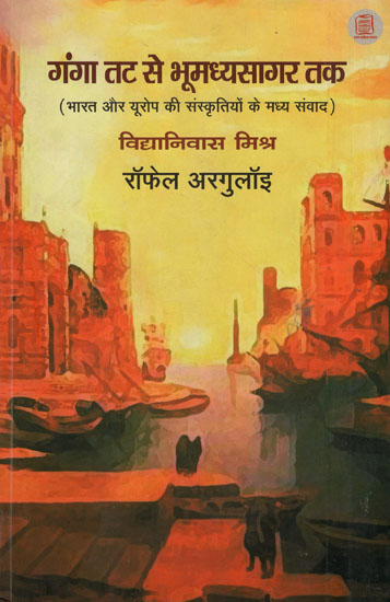 गंगा तट से भूमध्यसागर तक - Ganga Coast to Bhoomadhya Sagar Coast (An Intraction Between The Cultures of India and Europe)