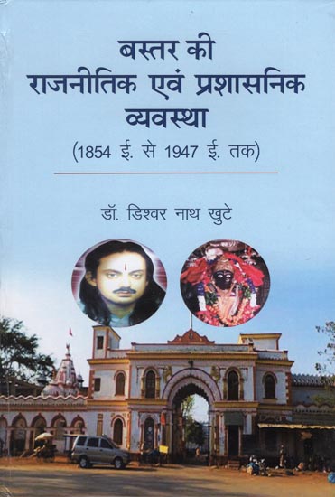 बस्तर की राजनीतिक एवं प्रशासनिक व्यवस्था (1854 ई. से 1947 ई. तक) - The Political and Administrative System of Bastar (From 1856 to 1949)