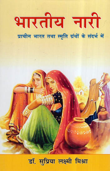 भारतीय नारी (प्राचीन भारत तथा स्मृति ग्रंथों के संदर्भ में)- Indian Women In The Context Of Ancient India And Memorial Grantha