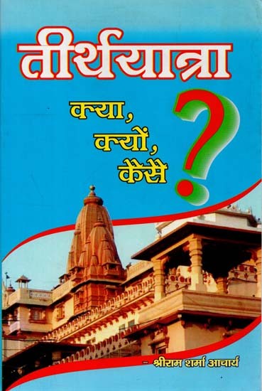 तीर्थयात्रा क्या, क्यों, कैसे? - Pilgrimage What, Why, How?