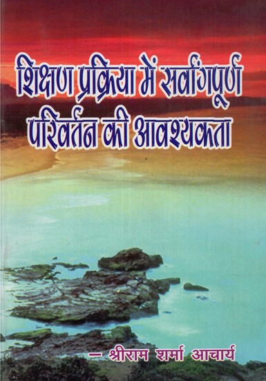 शिक्षण प्रक्रिया में सर्वांगपूर्ण परिवर्तन की आवश्यकता- The Need For A Holistic Change In The Teaching Process