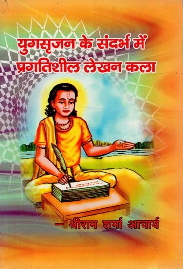 युगसृजन के सन्दर्भ में प्रगतिशील लेखन कला : The Art of Progressive Writing in the Context of Creation Era